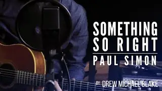 Something So Right (Paul Simon cover) by Drew Michael Blake