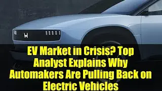 EV Market in Crisis? Top Analyst Explains Why Automakers Are Pulling Back on Electric Vehicles