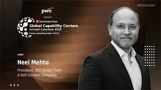 Catch Neel Mehta, BCE Global Tech at The ET Global Capability Centers Annual Conclave 2025