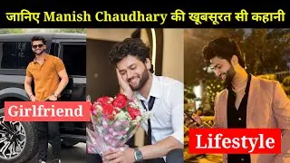 जानिए Manish Chaudhary की असली जिंदगी की कहानी/Manish Chaudhary/Girlfriend/Lifestyle/realstory/
