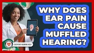 Why Does Ear Pain Cause Muffled Hearing? - Everyday Hearing Help