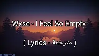 Wxse - I Feel So Empty ( Lyrics - مترجمة )