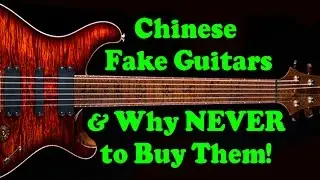 Chinese Fake Guitars & Why Never To Buy Them