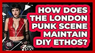 How Does The London Punk Scene Maintain DIY Ethos? - Pure Punk Pulse