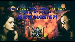Eric Linger feat. Anne Hathaway - Feel my power (Sexy video Dubstep)