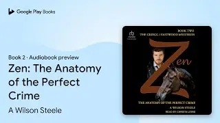 Zen: The Anatomy of the Perfect Crime Book 2 by A Wilson Steele &middot; Audiobook preview