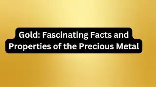 Gold: Fascinating Facts and Properties of the Precious Metal | Electrical Engineering