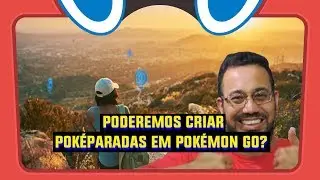 Poderemos CRIAR Pok&eacute;Paradas em Pok&eacute;mon GO?