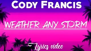 Cody Francis - Weather Any Storm (Lyrics)