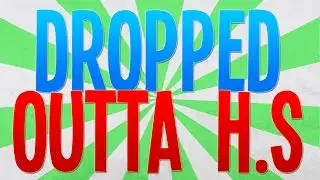 I DROPPED OUT OF HIGH SCHOOL...