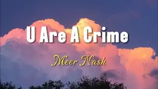 Meer Nash - U Are A Crime (Lyrics)