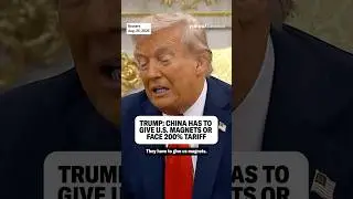 Trump: China has to give US magnets or face 200% tariff.
