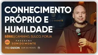 Conhecimento próprio e humildade | Caminho, Sulco e Forja | #120