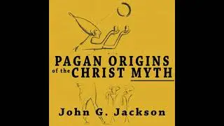 Pagan Origins of the Christ Myth - John G Jackson