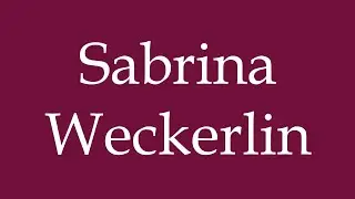 How to Pronounce ''Sabrina Weckerlin'' Correctly in German