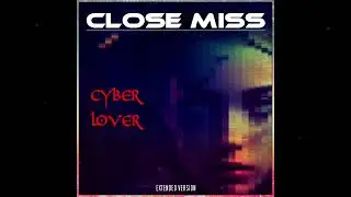 Close Miss - Cyber Lover  (Extended Version)