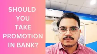 SHOULD YOU TAKE PROMOTION IN BANK?