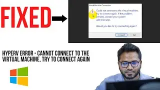 (SOLVED) HyperV Error-Cannot connect to the virtual machine, try to connect again