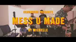 ECHONOCHE Presents: Mess U Made by MICHELLE