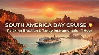 ⭐ South America Day Cruise &ndash; 1 Hour of Relaxing Brazilian, Tango & Andean Instrumental Music
