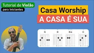 A CASA É SUA (Casa Worship) | Como tocar no Violão com cifra simplificada