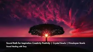Sound Bath for Inspiration Creativity Positivity | Crystal & Tibetan Bowls | Sound Healing with Tony