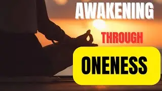 Awakening Through Oneness: Dissolving the Illusion of Separation.