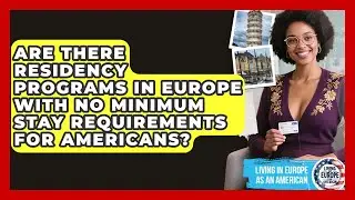 Are There Residency Programs in Europe With No Minimum Stay Requirements for Americans?