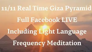 11/11 Giza Pyramid Activation-Full Facebook Live-Including Light Language Synchronised  Meditation.