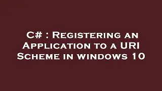 C# : Registering an Application to a URI Scheme in windows 10