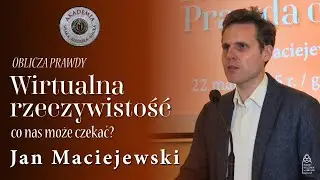 Czy wirtualna rzeczywistość zastąpi realny świat? // Jan Maciejewski // Akademia Wiara-Kultura-Nauka