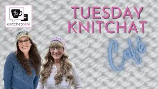Tuesday KnitChat January 7, 2025