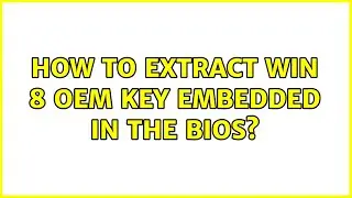 How to extract Win 8 OEM key embedded in the BIOS? (5 Solutions!!)