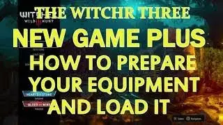 The Witcher 3 , New Game Plus , How To Prepare Your Equipment And Load It