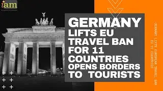 Germany lifts European Travel ban to 11 Countries   Germany Opens for Tourism