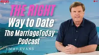 The Right and Wrong Way to Date   The MarriageToday Podcast   Jimmy and Karen Evans