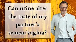 Can urine alter the taste of my partner's semen/vagina?