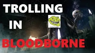Bloodborne Trolling like a Boss