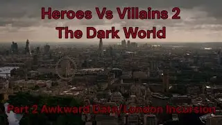 Heroes Vs Villains 2 The Dark World Part 2 Awkward Date/London Incursion