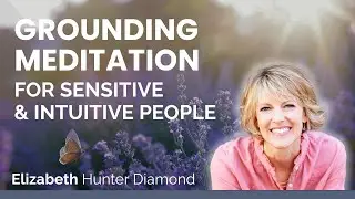 Grounding Meditation for Sensitive and Intuitive People