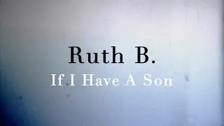 Ruth B. -  If I Have A Son (Official Video)