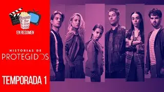 HISTORIAS DE PROTEGIDOS — TEMPORADA 1 | EN RESUMEN