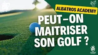 GOLF. Peut-on maîtriser son Golf ? Albatros Academy by Laurent Morin
