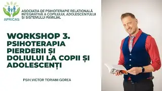 Workshop 3. Psihoterapia pierderii și a doliului la copii și adolescenți