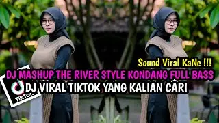DJ MASHUP THE RIVER STYLE KONDANG FULL BASS||DJ VIRAL TIKTOK YANG KALIAN CARI !!!