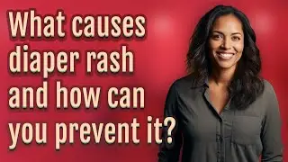 What causes diaper rash and how can you prevent it?
