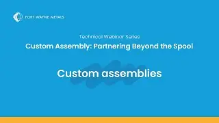 Custom Assembly Solutions | Fort Wayne Metals Webinar