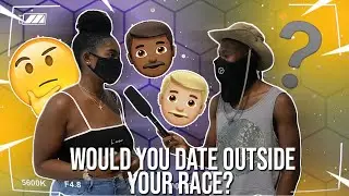 WOULD YOU CONSIDER DATING OUTSIDE YOUR RACE? {Public Interview}
