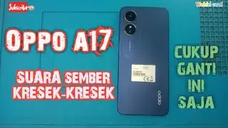OPPO A17 PERBAIKI SUARA AUDIO KRESEK-KRESEK SEMBER
