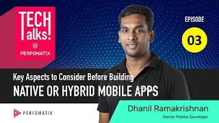 TechTalks @ Perfomatix Ep.3 : Key Aspects to Consider before building Native or Hybrid Mobile Apps